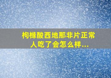 枸橼酸西地那非片正常人吃了会怎么样...