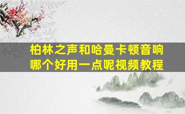 柏林之声和哈曼卡顿音响哪个好用一点呢视频教程