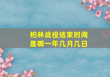 柏林战役结束时间是哪一年几月几日