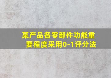 某产品各零部件功能重要程度采用0-1评分法