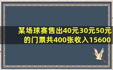 某场球赛售出40元30元50元的门票共400张收入15600