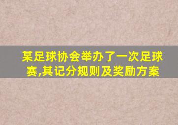 某足球协会举办了一次足球赛,其记分规则及奖励方案