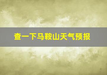 查一下马鞍山天气预报