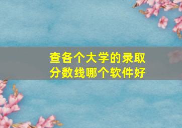 查各个大学的录取分数线哪个软件好