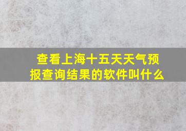 查看上海十五天天气预报查询结果的软件叫什么