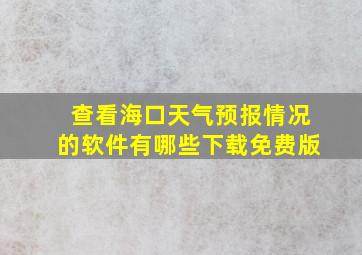 查看海口天气预报情况的软件有哪些下载免费版