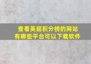 查看英超积分榜的网站有哪些平台可以下载软件