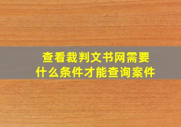 查看裁判文书网需要什么条件才能查询案件