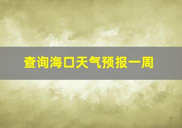 查询海口天气预报一周