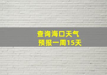 查询海口天气预报一周15天