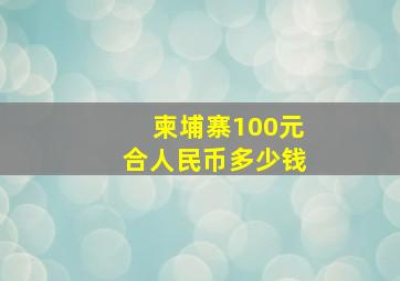 柬埔寨100元合人民币多少钱