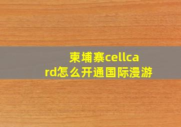 柬埔寨cellcard怎么开通国际漫游