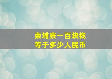 柬埔寨一百块钱等于多少人民币