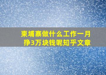 柬埔寨做什么工作一月挣3万块钱呢知乎文章