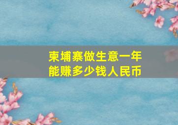 柬埔寨做生意一年能赚多少钱人民币