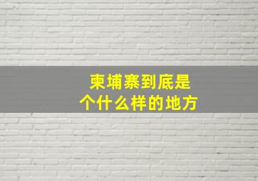 柬埔寨到底是个什么样的地方