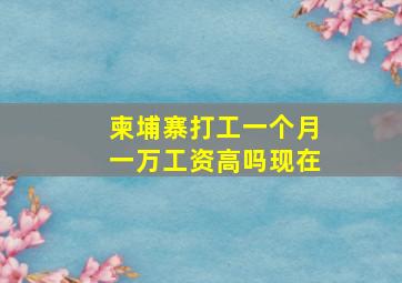 柬埔寨打工一个月一万工资高吗现在