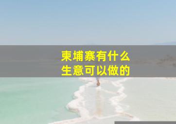 柬埔寨有什么生意可以做的