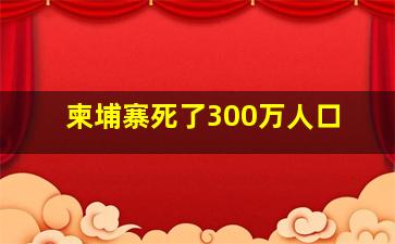 柬埔寨死了300万人口