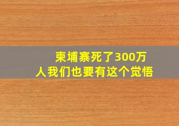 柬埔寨死了300万人我们也要有这个觉悟