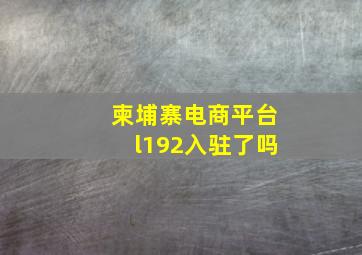 柬埔寨电商平台l192入驻了吗