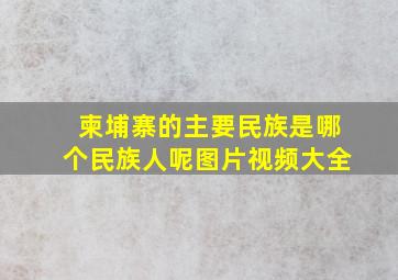 柬埔寨的主要民族是哪个民族人呢图片视频大全