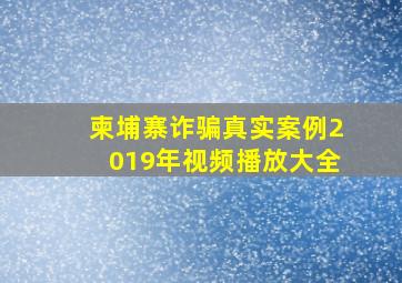 柬埔寨诈骗真实案例2019年视频播放大全