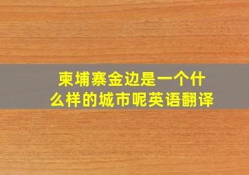 柬埔寨金边是一个什么样的城市呢英语翻译