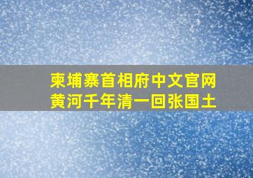 柬埔寨首相府中文官网黄河千年清一回张国土