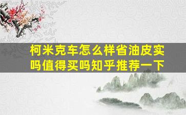 柯米克车怎么样省油皮实吗值得买吗知乎推荐一下