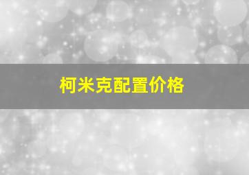 柯米克配置价格