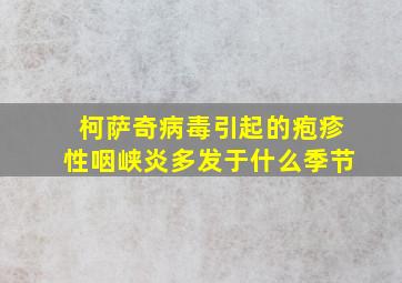 柯萨奇病毒引起的疱疹性咽峡炎多发于什么季节