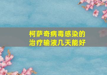 柯萨奇病毒感染的治疗输液几天能好