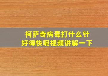 柯萨奇病毒打什么针好得快呢视频讲解一下