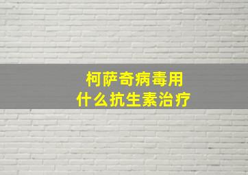 柯萨奇病毒用什么抗生素治疗