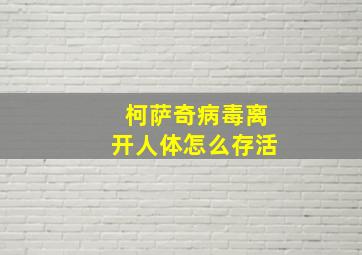 柯萨奇病毒离开人体怎么存活