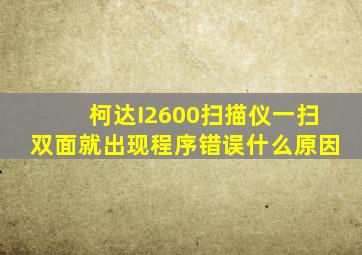 柯达I2600扫描仪一扫双面就出现程序错误什么原因