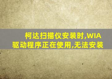 柯达扫描仪安装时,WIA驱动程序正在使用,无法安装