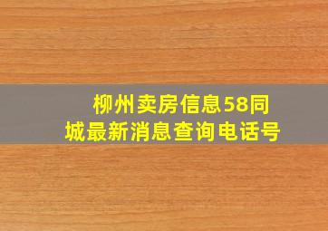 柳州卖房信息58同城最新消息查询电话号