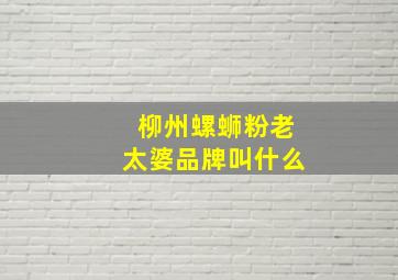 柳州螺蛳粉老太婆品牌叫什么