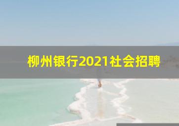 柳州银行2021社会招聘