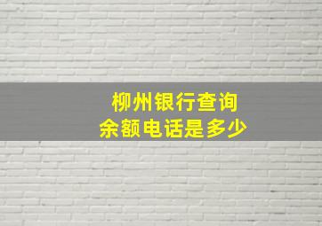 柳州银行查询余额电话是多少