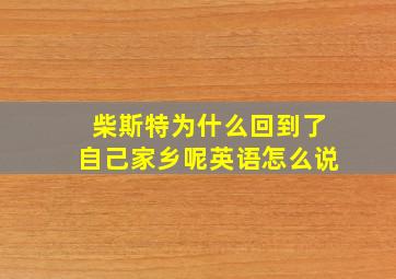 柴斯特为什么回到了自己家乡呢英语怎么说