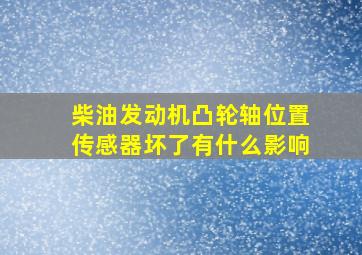 柴油发动机凸轮轴位置传感器坏了有什么影响