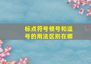 标点符号顿号和逗号的用法区别在哪