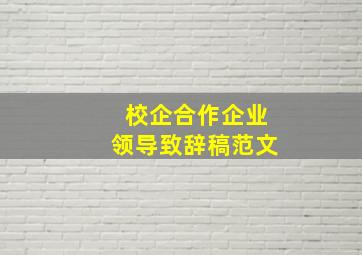 校企合作企业领导致辞稿范文