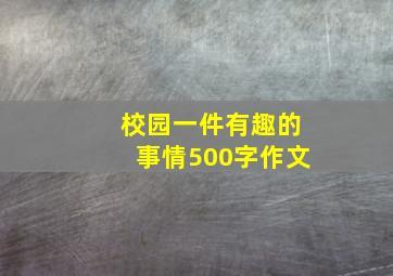 校园一件有趣的事情500字作文