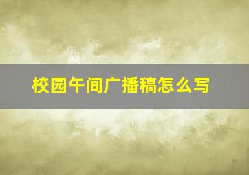 校园午间广播稿怎么写