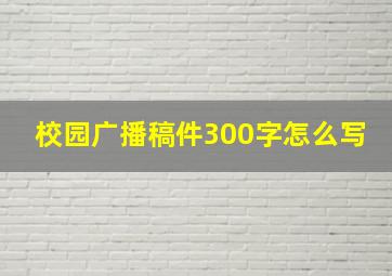 校园广播稿件300字怎么写