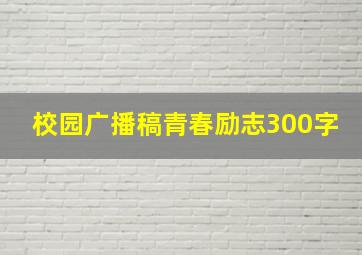 校园广播稿青春励志300字